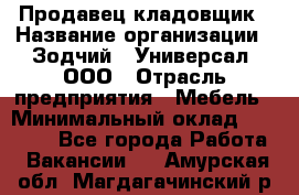 Продавец-кладовщик › Название организации ­ Зодчий - Универсал, ООО › Отрасль предприятия ­ Мебель › Минимальный оклад ­ 15 000 - Все города Работа » Вакансии   . Амурская обл.,Магдагачинский р-н